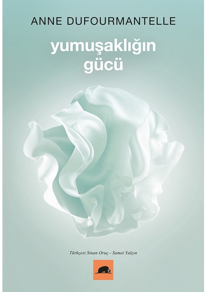 Yumuşaklığın Gücü - Anne Dufourmantelle