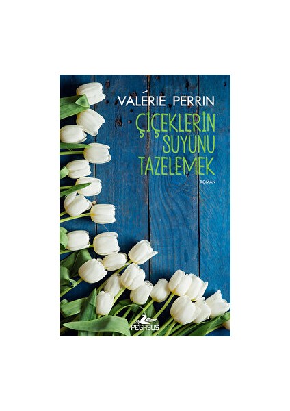 Çiçeklerin Suyunu Tazelemek - Valerie Perrin