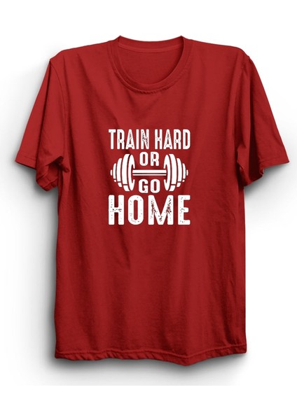 Train Hard Or Go Home, Sıkı Çalış Ya Da Eve Git, Gym, Fitness Tişört