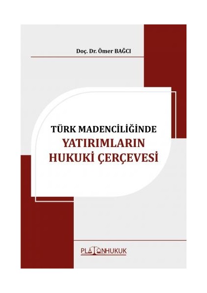 Türk Madenciliğinde Yatırımların Hukuki Çerçevesi - Ömer Bağcı