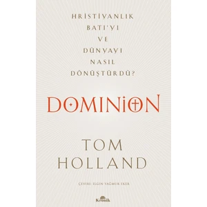 Dominion - Hristiyanlık Batı’yı ve Dünyayı Nasıl Dönüştürdü - Tom Holland