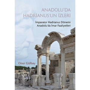 Anadolu'da Hadrianus'un Izleri (Imparator Hadrianus Dönemi Anadolu'da Imar Faaliyetleri)