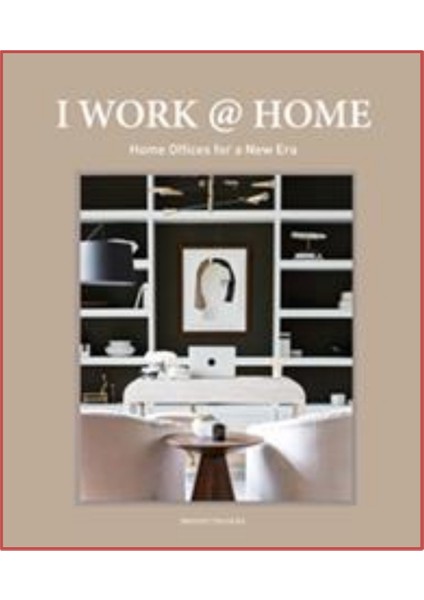I Work @ Home. Home Offices For A New Era (Dekorasyon: Güncel Ev Ofis Tasarımları)