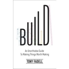 Build: An Unorthodox Guide To Making Things Worth Making