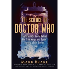 The Science Of Doctor Who: The Scientific Facts Behind The Time Warps And Space Travels Of The Doct
