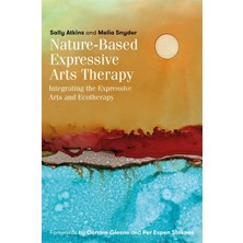 Nature-Based Expressive Arts Therapy: Integrating The Expressive Arts And Ecotherapy