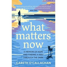 What Matters Now: A Memoir Of Hope And Finding A Way Through The Dark