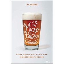 The Microbrewery Handbook: Craft, Brew, And Build Your Own Microbrewery Success