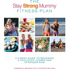 The Stay Strong Mummy Fitness Plan: A 4-Week Guide To Becoming A Healthier, Leaner And Stronger Mum