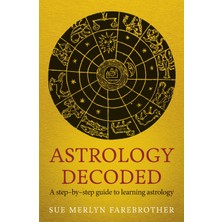 Astrology Decoded: A Step By Step Guide To Learning Astrology