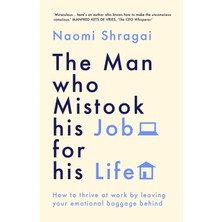 The Man Who Mistook His Job For His Life: How To Thrive At Work By Leaving Your Emotional Baggage B