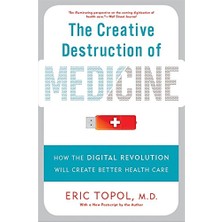 The Creative Destruction Of Medicine (Revised And Expanded Edition): How The Digital Revolution Wil