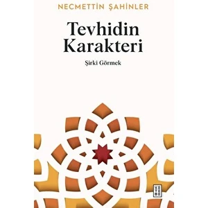 Tevhidin Karakteri - Şirki Görmek - Necmettin Şahinler