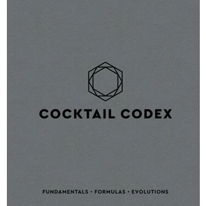 Cocktail Codex: Fundamentals, Formulas, Evolutions