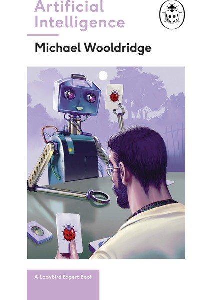 Artificial Intelligence: Everything You Need To Know About The Coming Aı. A Ladybird Expert Book