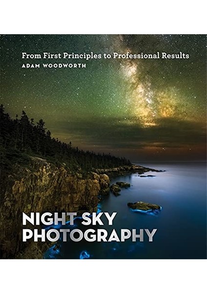 Night Sky Photography: From First Principles To Professional Results