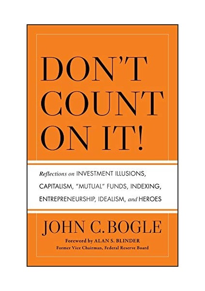Don′t Count On It!: Reflections On Investment Illusions, Capitalism, "mutual" Funds, Indexing, Entr
