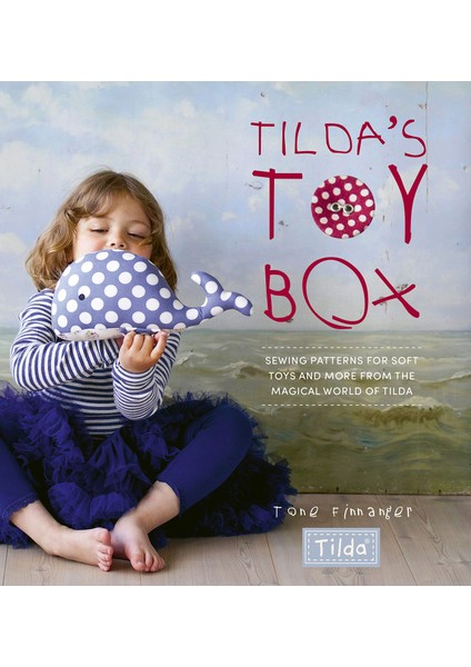 Tilda's Toy Box: Sewing Patterns For Soft Toys And More From The Magical World Of Tilda