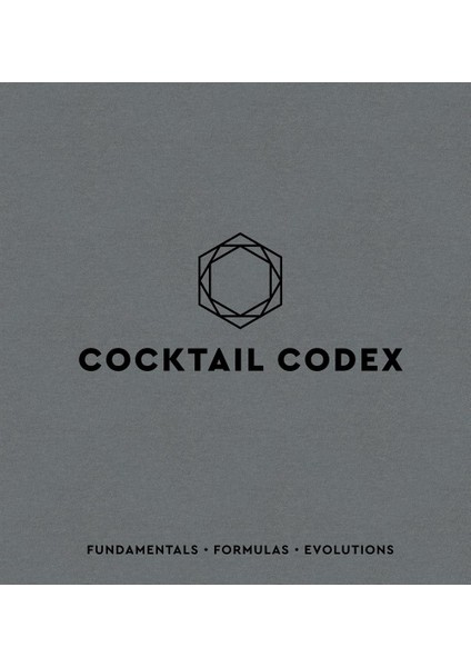 Cocktail Codex: Fundamentals, Formulas, Evolutions