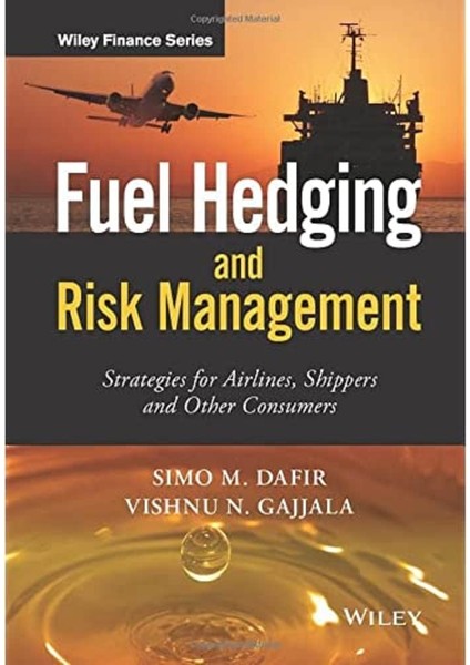 Fuel Hedging And Risk Management: Strategies For Airlines, Shippers And Other Consumers (The Wiley