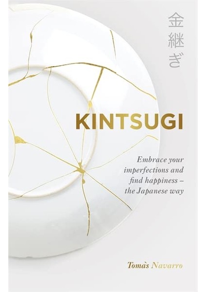 Kintsugi: Embrace Your Imperfections And Find Happiness - The Japanese Way