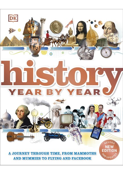 History Year By Year: A Journey Through Time, From Mammoths And Mummies To Flying And Facebook