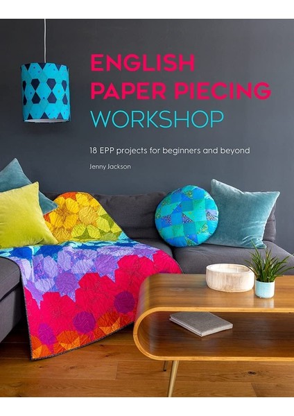 English Paper Piecing Workshop: 18 Epp Projects For Beginners And Beyond