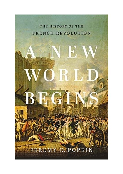 A New World Begins: The History Of The French Revolution