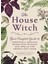 The House Witch: Your Complete Guide To Creating A Magical Space With Rituals And Spells For Hearth 1