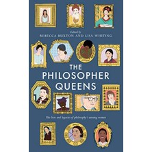 Philosopher Queens: The Lives And Legacies Of Philosophy's Unsung Women