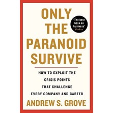 Only The Paranoid Survive: How To Exploit The Crisis Points That Challenge Every Company And Career