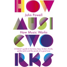 How Music Works: A Listener's Guide To Harmony, Keys, Broken Chords, Perfect Pitch And The Secrets