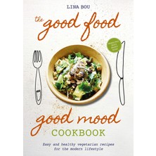 The Good Food Good Mood Cookbook: Easy And Healthy Vegetarian Recipes For The Modern Lifestyle