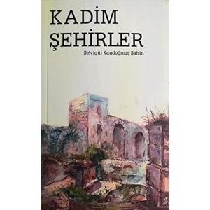 Kadim Şehirler - Selvigül Kandoğmuş Şahin