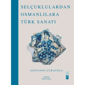 Selçuklulardan Osmanlılara Türk Sanatı - Giovanni Curatola