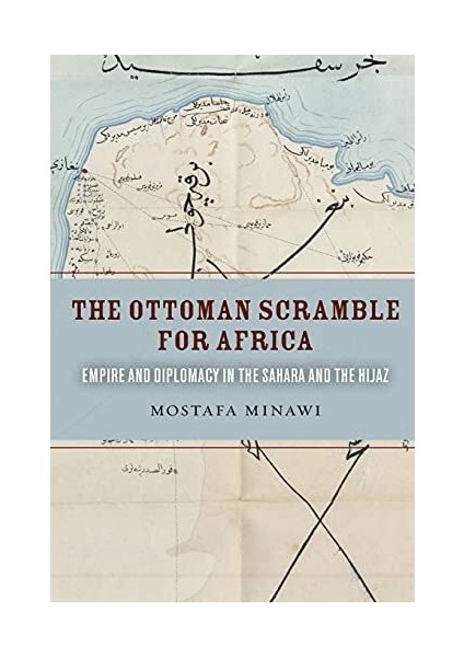 Ottoman Scramble For Africa: Empire And Diplomacy In The Sahara And The Hijaz