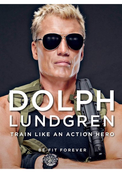 Dolph Lundgren: Train Like An Action Hero: Be Fit Forever