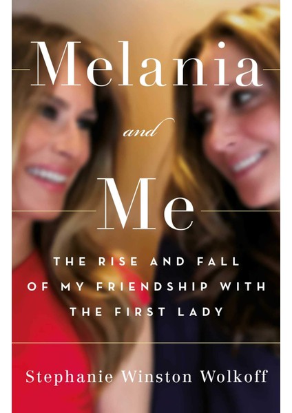 Melania And Me: The Rise And Fall Of My Friendship With The First Lady