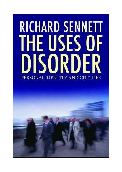 Uses of Disorder : Personal Identity and City Life - Richard Sennett