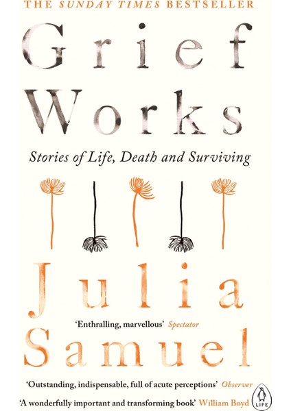 Grief Works Stories Of Life, Death And Surviving