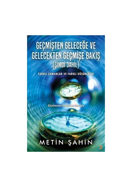 Geçmişten Geleceğe ve Gelecekten Geçmişe Bakış (Şimdi Dahil) - Metin Şahin