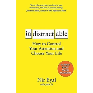 Indistractable: How To Control Your Attention And Choose Your Life