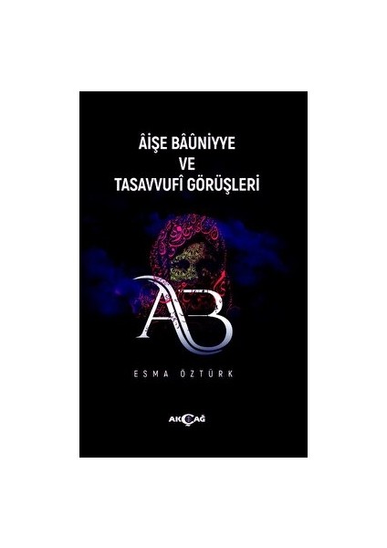 Aişe Baüniyye ve Tasavvufi Görüşleri - Esma Öztürk