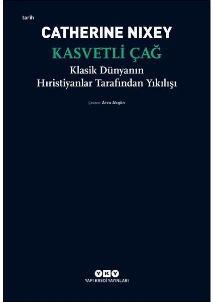 Kasvetli Çağ - Klasik Dünyanın Hıristiyanlar Tarafından Yıkılışı - Catherine Nixey