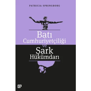 Batı Cumhuriyetçiliği Ve Şark Hükümdarı - Patricia Springborg