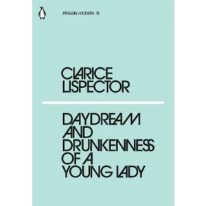 Daydream And Drunkenness Of A Young Lady - Clarice Lispector