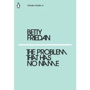The Problem That Has No Name - Betty Friedan