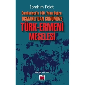 Cumhuriyet’İn 100. Yılına Doğru Osmanlı’Dan Günümüze Türk-Ermeni Meselesi - İbrahim Polat
