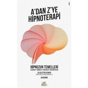 A’dan Z’ye Hipnoterapi - Hipnozun Temelleri - Celalettin Uzuner