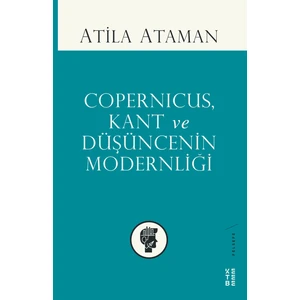 Copernıcus,Kant Ve Düüşüncenin Modernliği - Atila Ataman